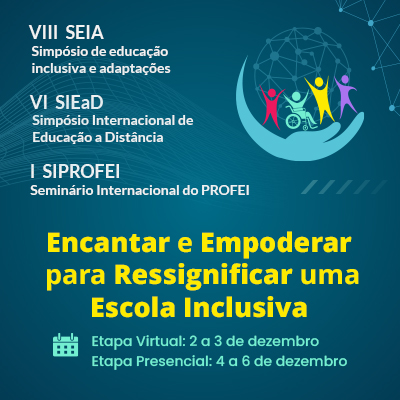 VIII SIMPÓSIO DE EDUCAÇÃO INCLUSIVA E ADAPTAÇÕES (SEIA) – VI SIMPÓSIO INTERNACIONAL DE EDUCAÇÃO A DISTÂNCIA (SIEAD) – I SEMINÁRIO INTERNACIONAL DO PROFEI (SIPROFEI)